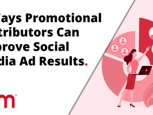 6 Ways Promotional Distributors Can Improve Social Media Ad Results
